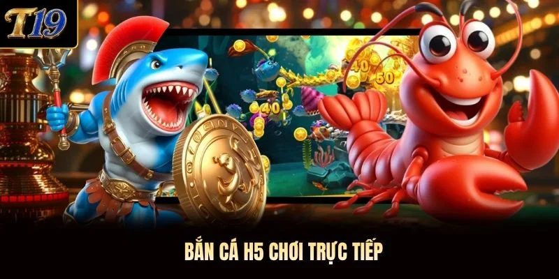 Bắn cá H5 chơi trực tiếp