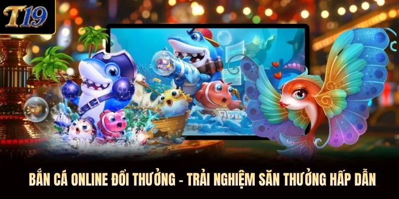 Bắn Cá Online Đổi Thưởng - Trải Nghiệm Săn Thưởng Hấp Dẫn
