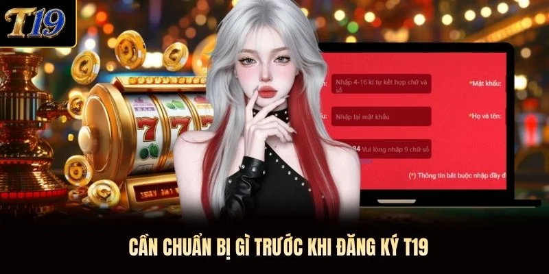 Cần chuẩn bị gì trước khi đăng ký T19 Cần chuẩn bị gì trước khi đăng ký T19