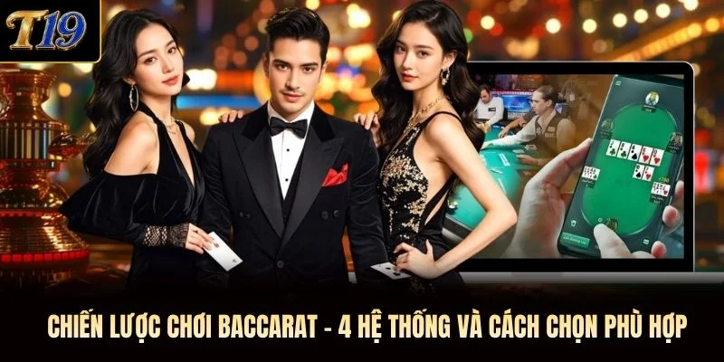 Chiến Lược Chơi Baccarat - 4 Hệ Thống Và Cách Chọn Phù Hợp