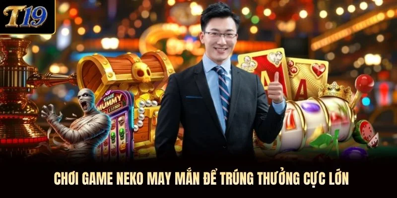 Chơi game neko may mắn để trúng thưởng cực lớn