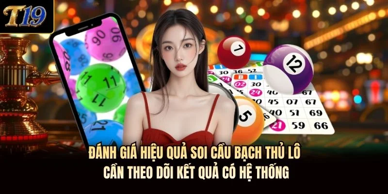 Đánh giá hiệu quả soi cầu bạch thủ lô cần theo dõi kết quả có hệ thống Đánh giá hiệu quả soi cầu bạch thủ lô cần theo dõi kết quả có hệ thống