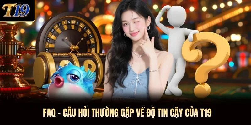 FAQ - Câu hỏi thường gặp về độ tin cậy của T19 FAQ - Câu hỏi thường gặp về độ tin cậy của T19