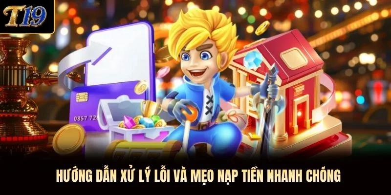 Hướng dẫn xử lý lỗi và mẹo nạp tiền nhanh chóng