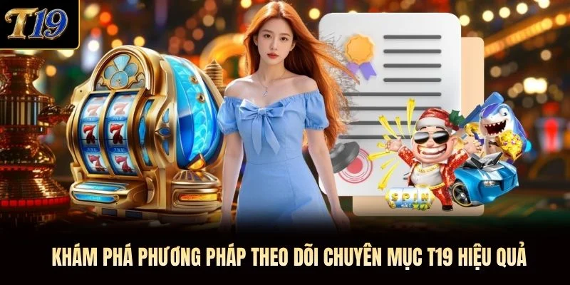 Khám phá phương pháp theo dõi chuyên mục T19 hiệu quả Khám phá phương pháp theo dõi chuyên mục T19 hiệu quả