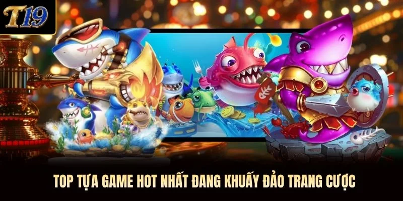 Top tựa game hot nhất đang khuấy đảo trang cược
